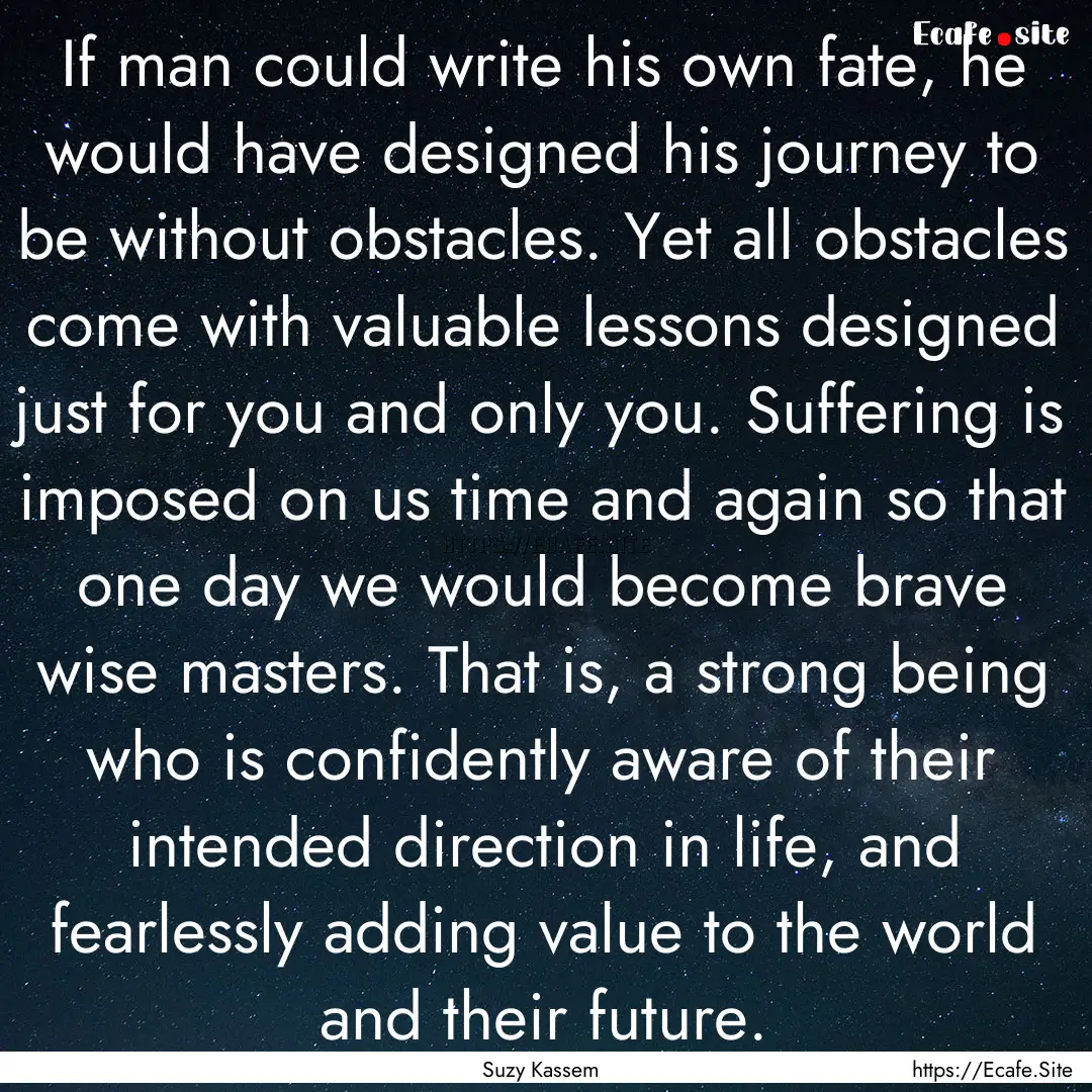 If man could write his own fate, he would.... : Quote by Suzy Kassem