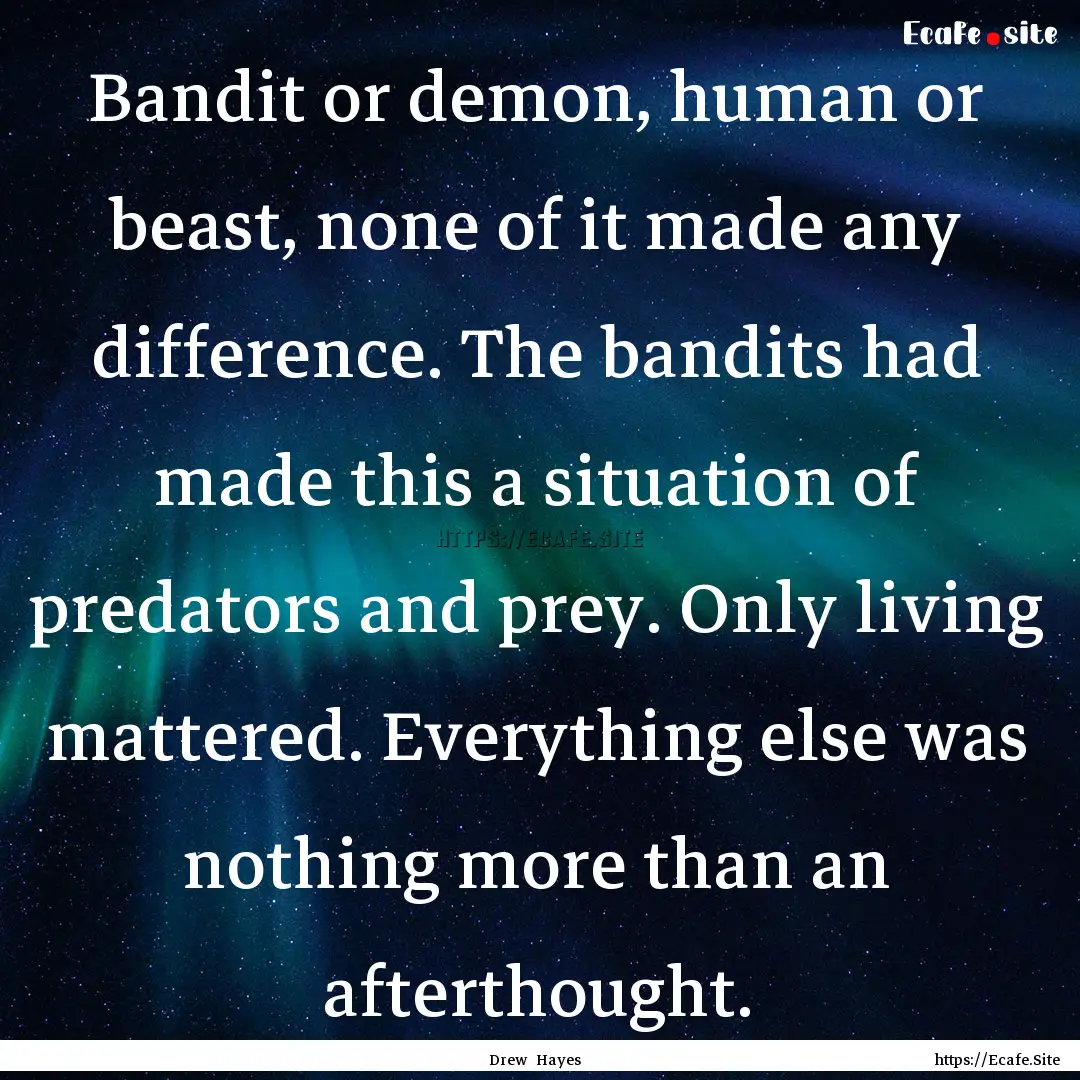 Bandit or demon, human or beast, none of.... : Quote by Drew Hayes