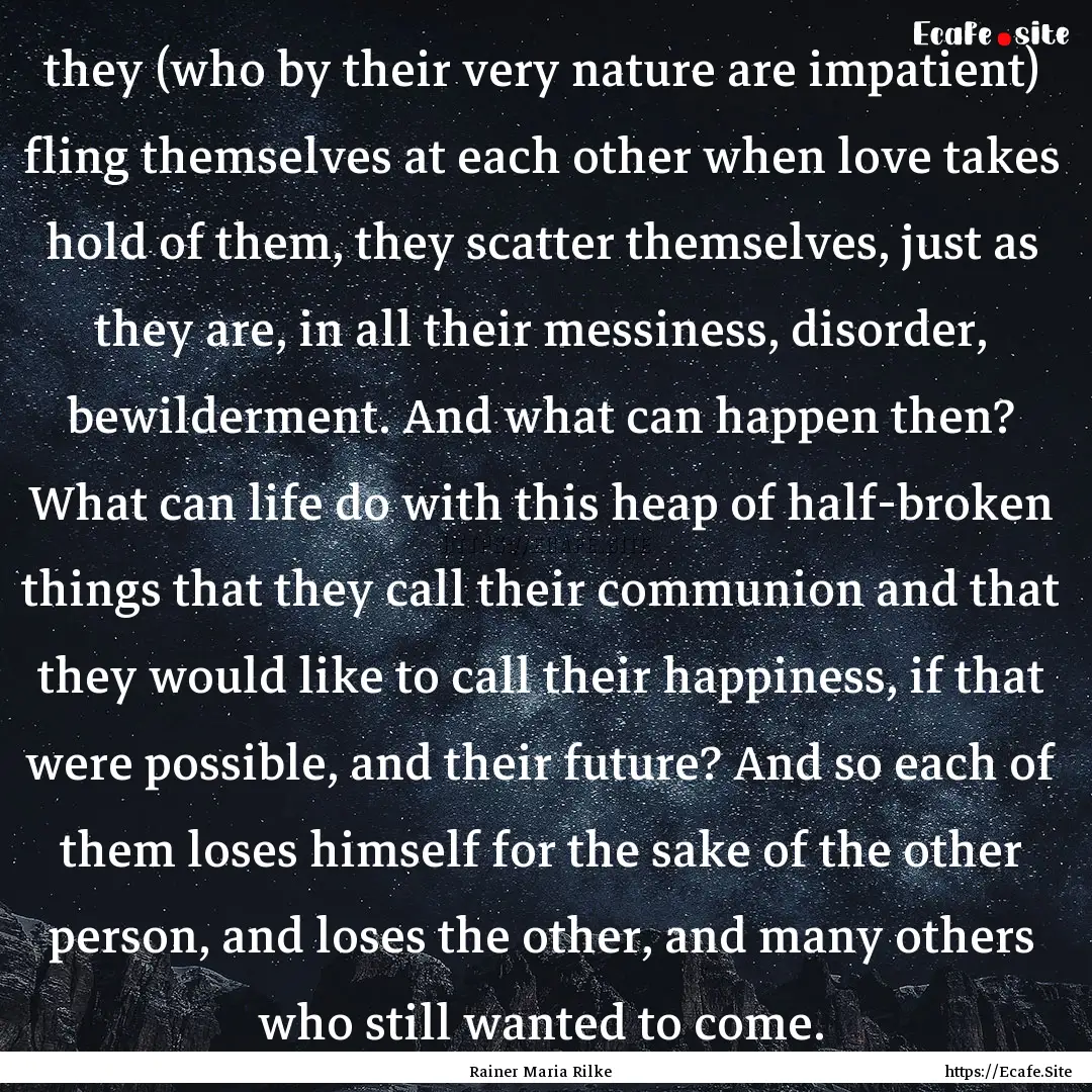 they (who by their very nature are impatient).... : Quote by Rainer Maria Rilke