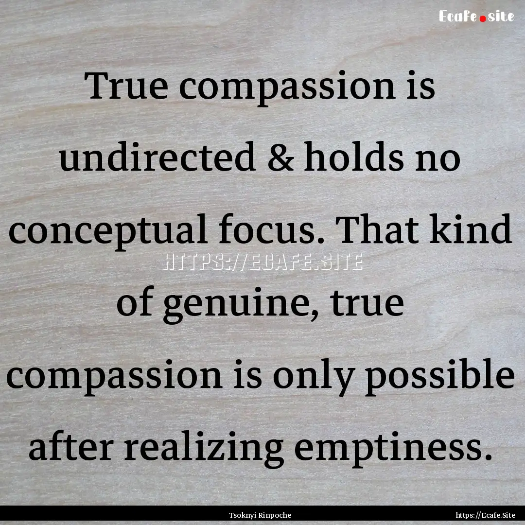 True compassion is undirected & holds no.... : Quote by Tsoknyi Rinpoche