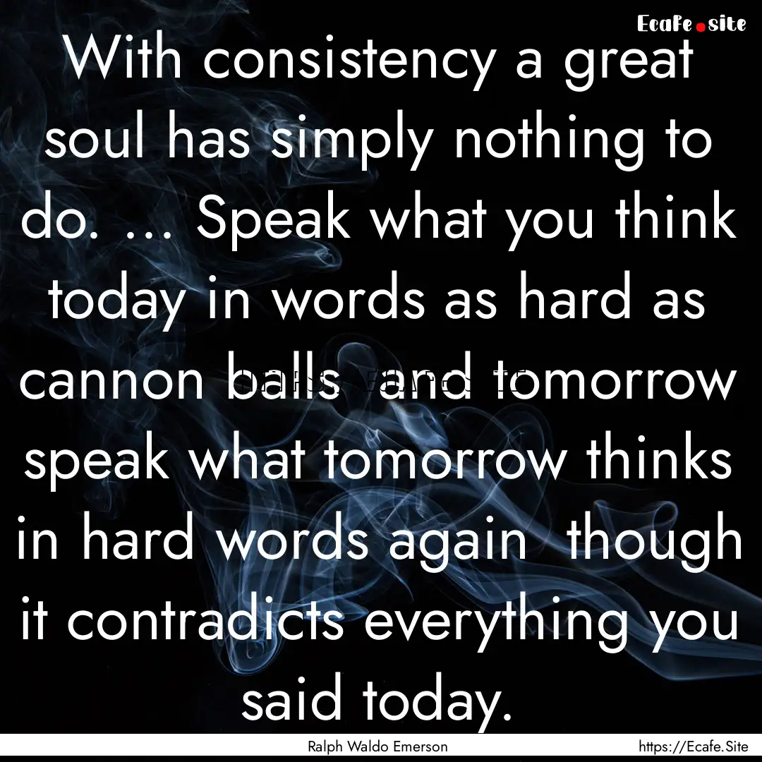 With consistency a great soul has simply.... : Quote by Ralph Waldo Emerson