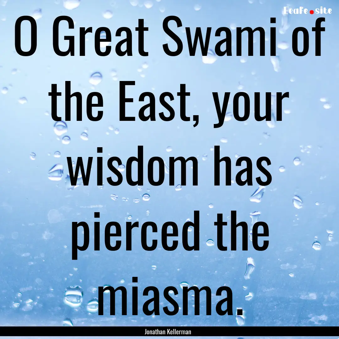 O Great Swami of the East, your wisdom has.... : Quote by Jonathan Kellerman