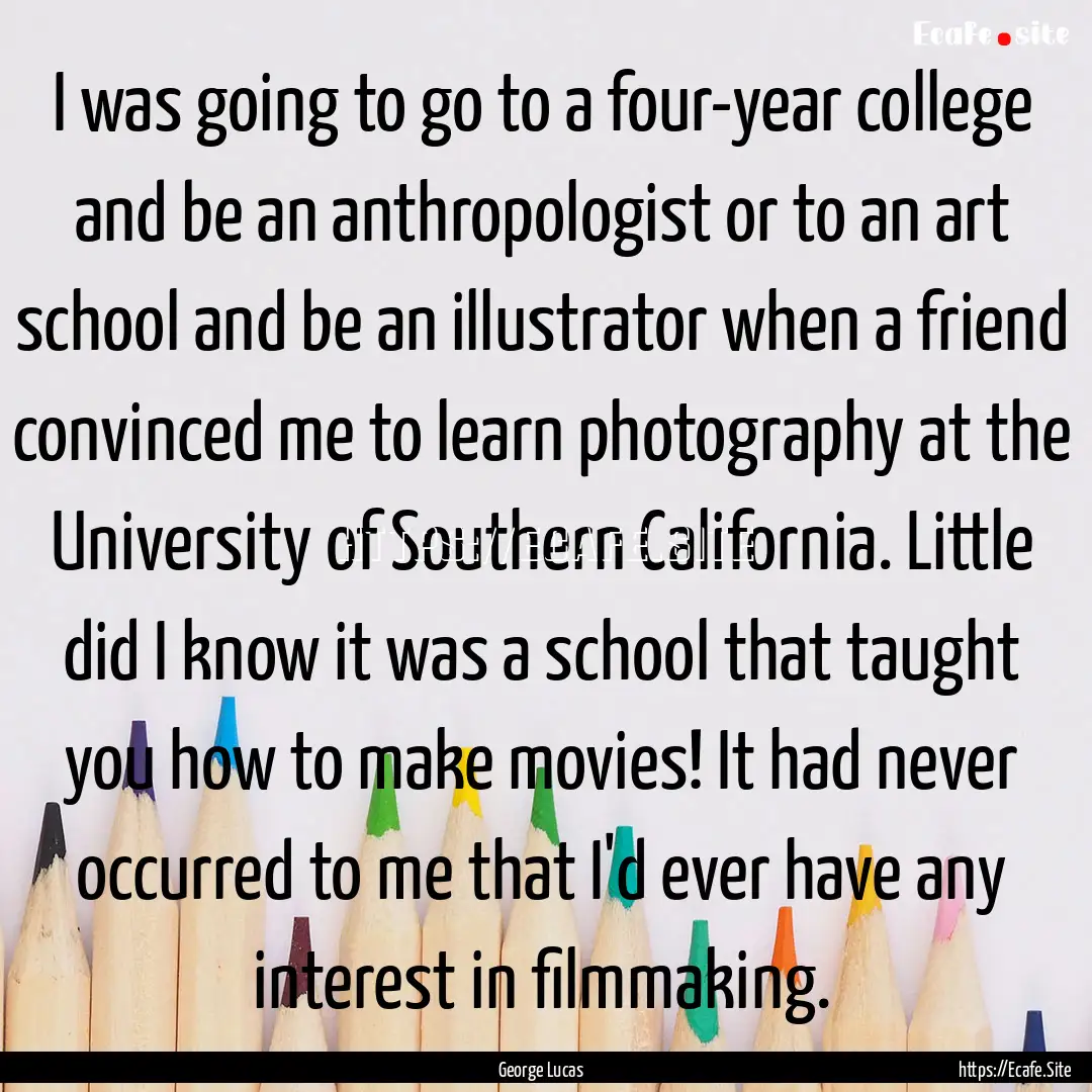 I was going to go to a four-year college.... : Quote by George Lucas