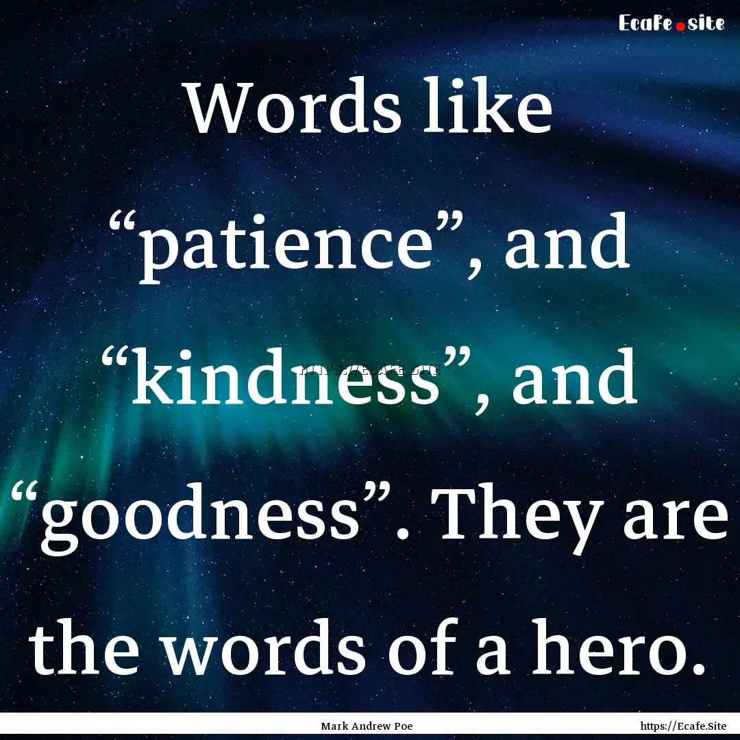 Words like “patience”, and “kindness”,.... : Quote by Mark Andrew Poe