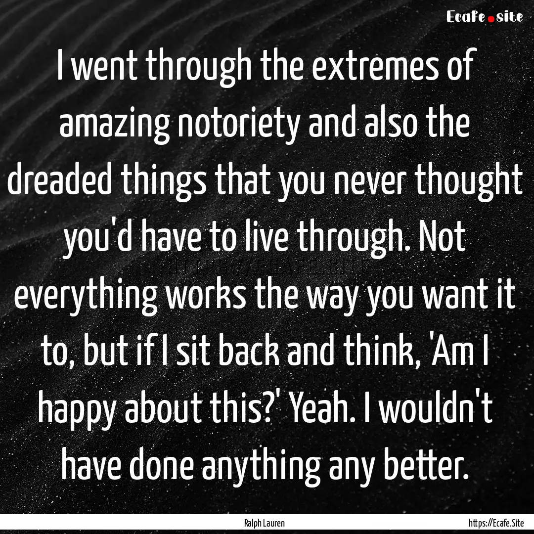 I went through the extremes of amazing notoriety.... : Quote by Ralph Lauren