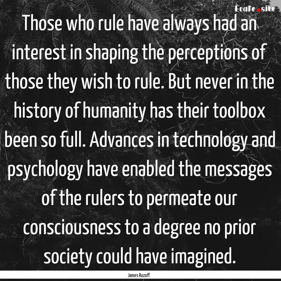 Those who rule have always had an interest.... : Quote by James Rozoff