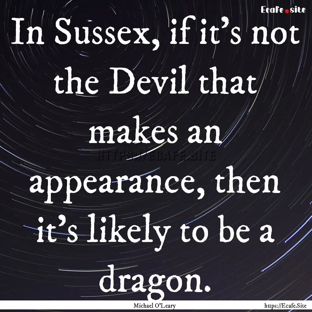 In Sussex, if it's not the Devil that makes.... : Quote by Michael O'Leary