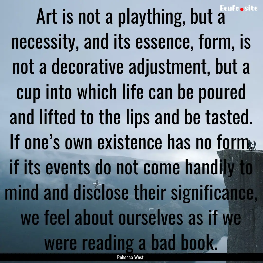 Art is not a plaything, but a necessity,.... : Quote by Rebecca West