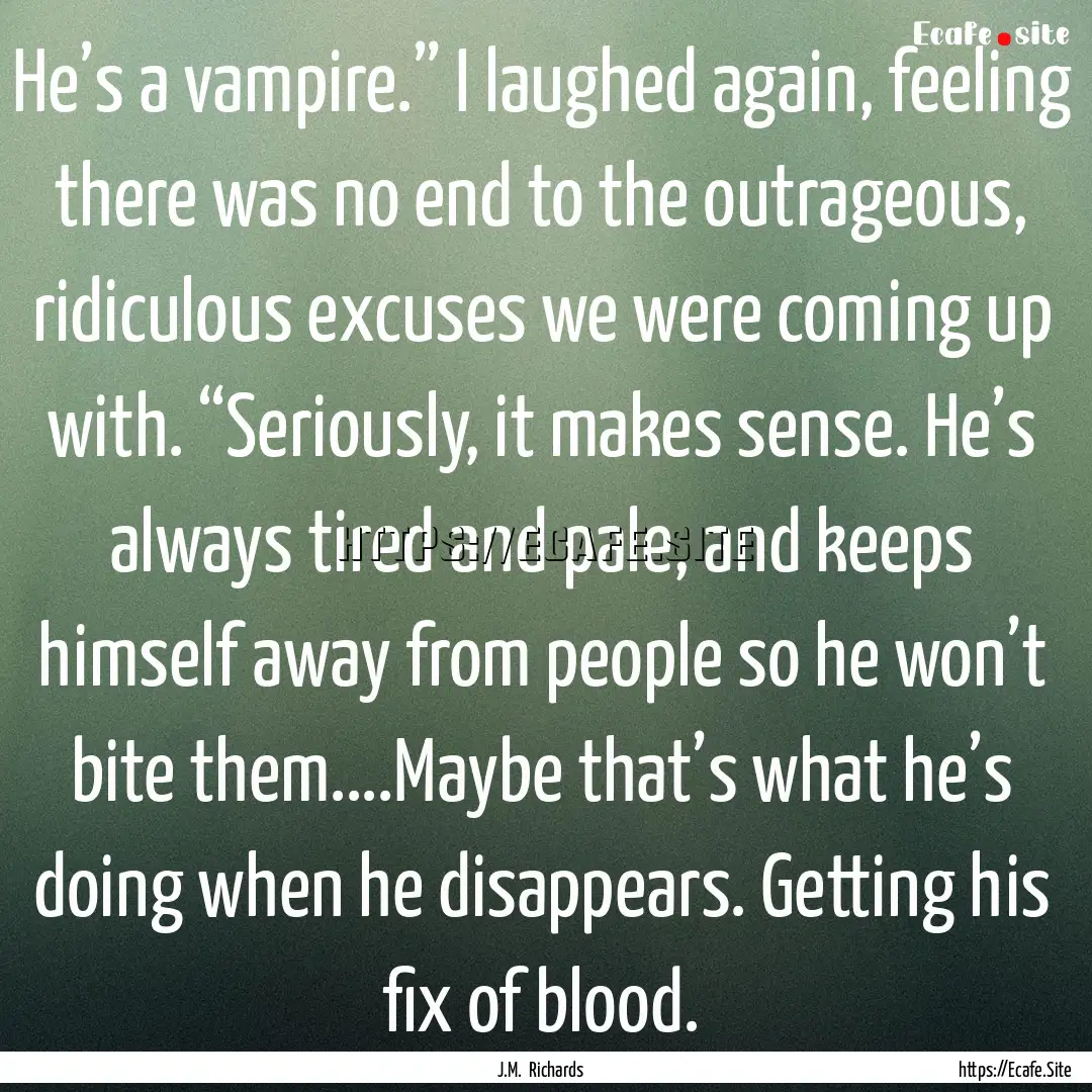 He’s a vampire.” I laughed again, feeling.... : Quote by J.M. Richards