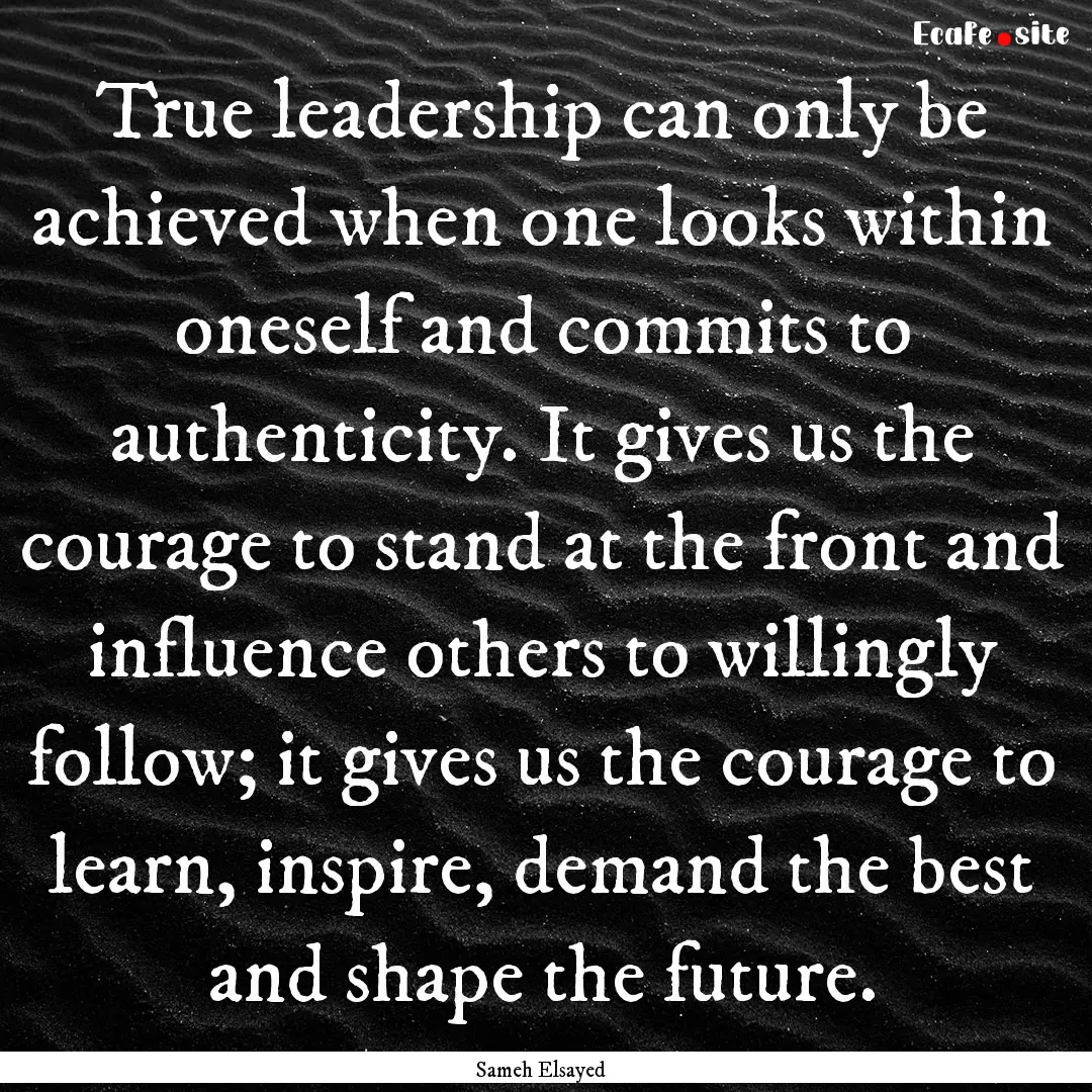 True leadership can only be achieved when.... : Quote by Sameh Elsayed