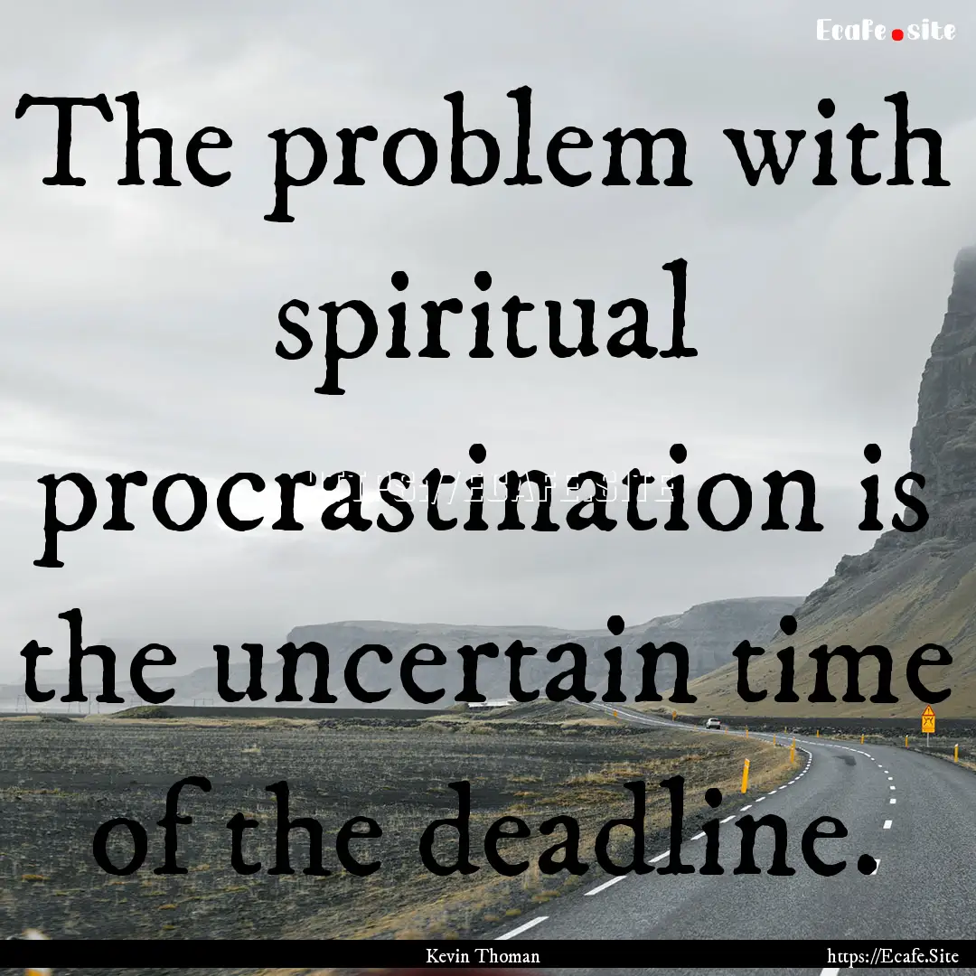 The problem with spiritual procrastination.... : Quote by Kevin Thoman