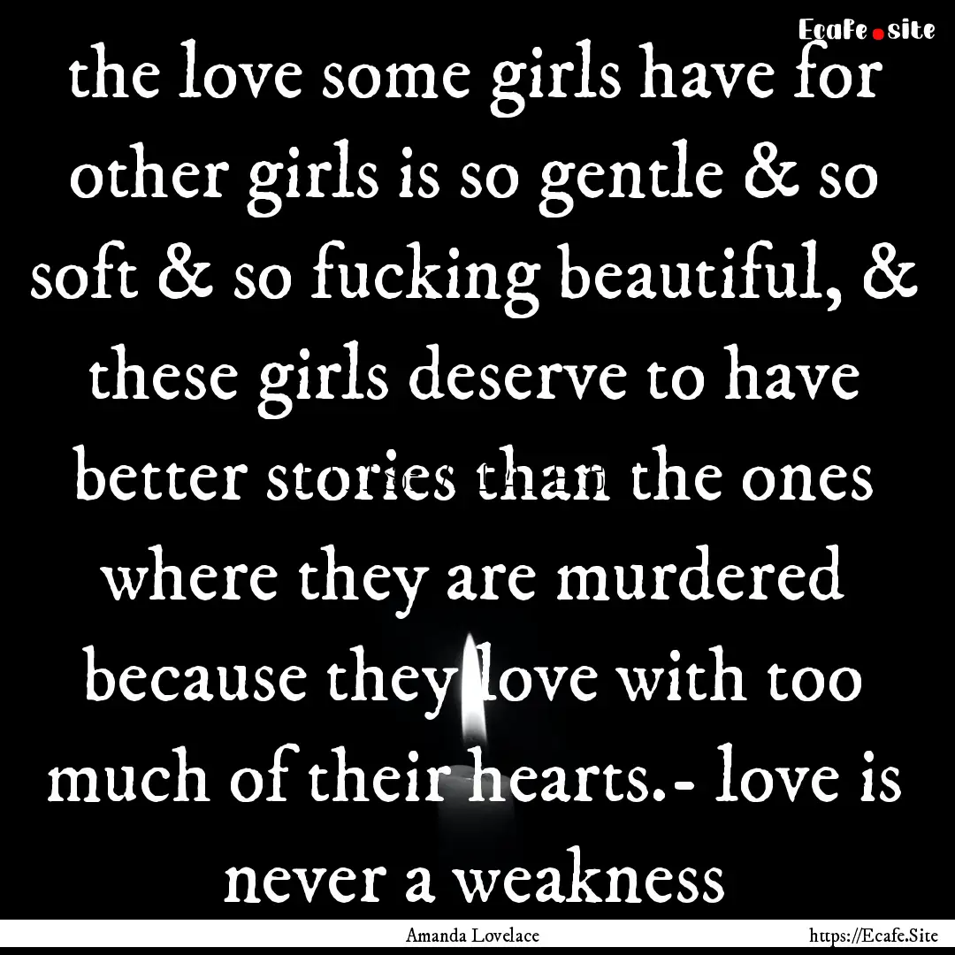 the love some girls have for other girls.... : Quote by Amanda Lovelace