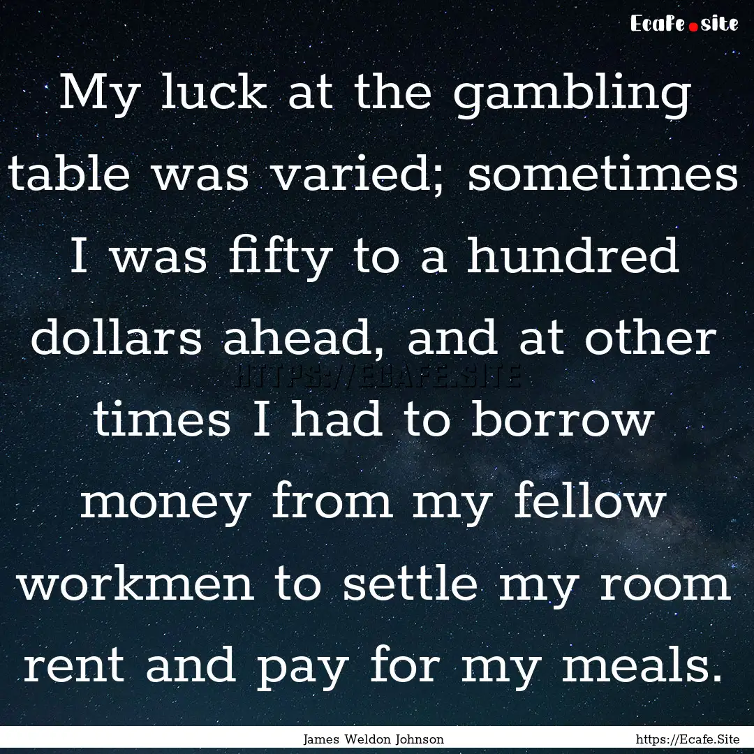 My luck at the gambling table was varied;.... : Quote by James Weldon Johnson