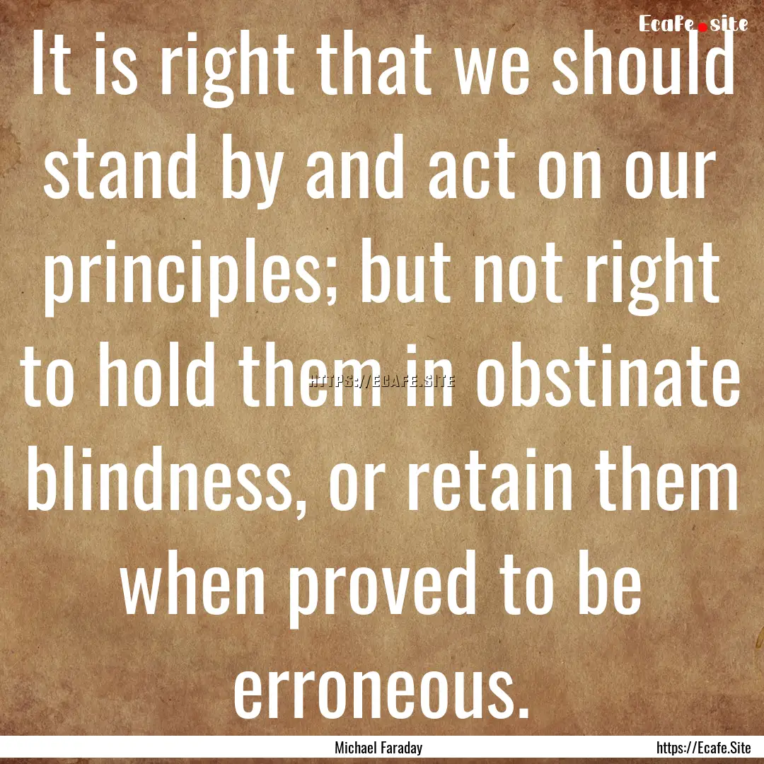 It is right that we should stand by and act.... : Quote by Michael Faraday