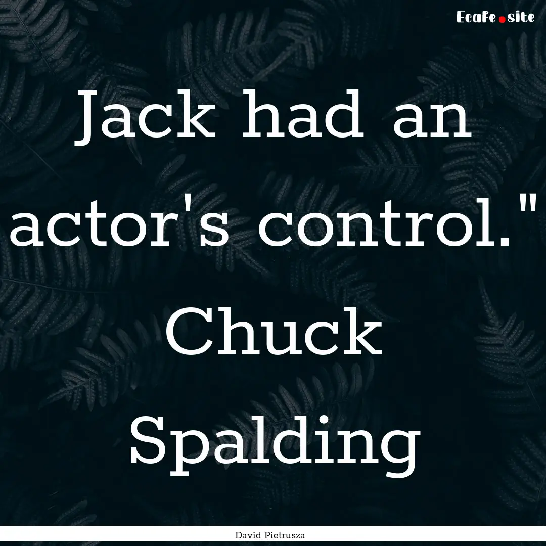 Jack had an actor's control.