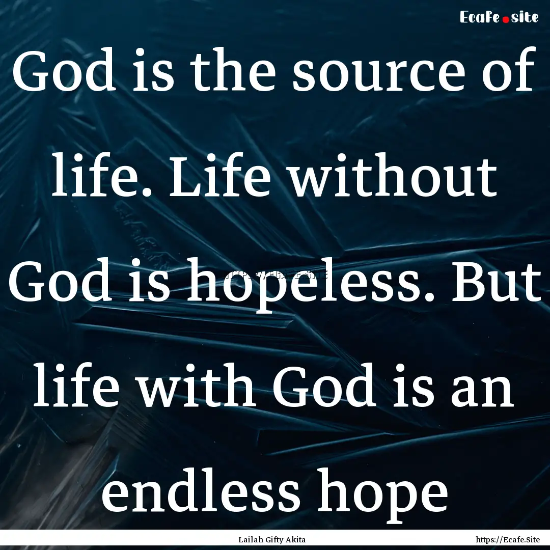 God is the source of life. Life without God.... : Quote by Lailah Gifty Akita