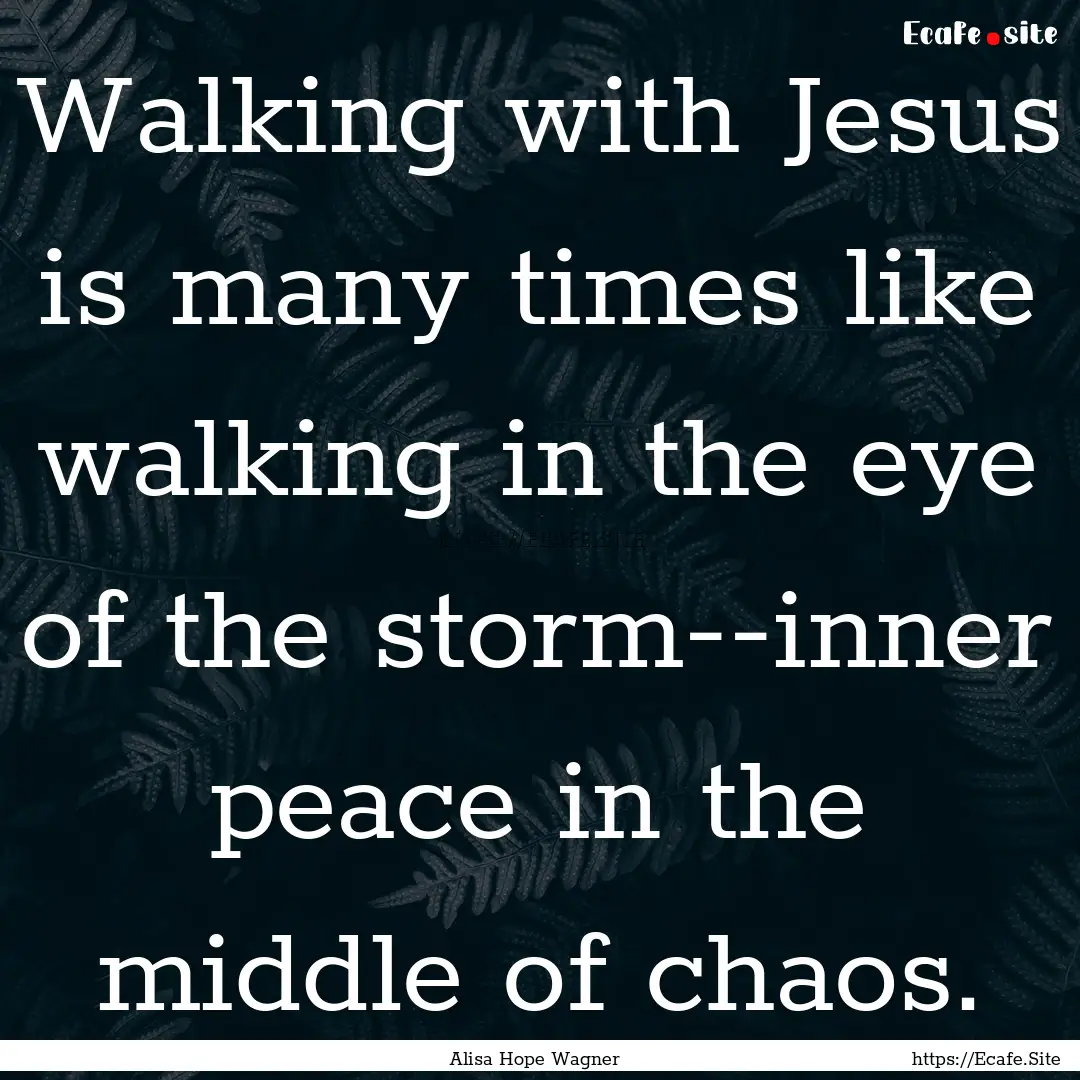 Walking with Jesus is many times like walking.... : Quote by Alisa Hope Wagner