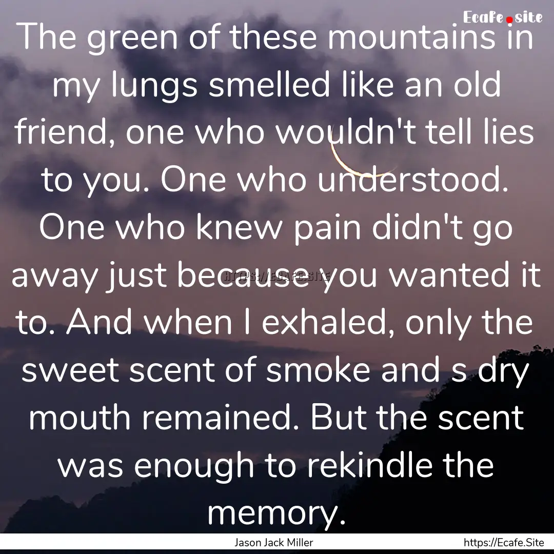 The green of these mountains in my lungs.... : Quote by Jason Jack Miller