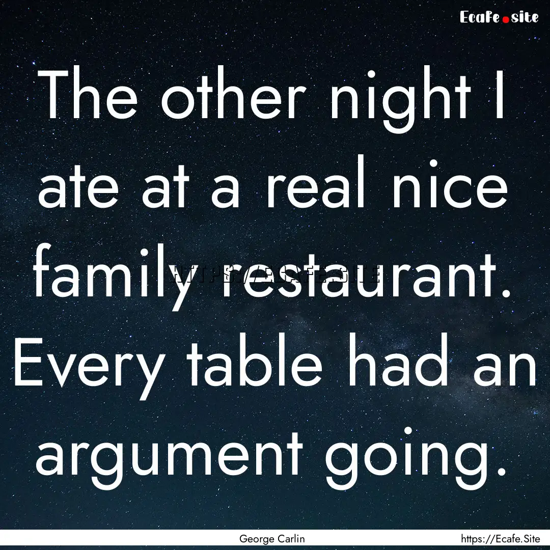 The other night I ate at a real nice family.... : Quote by George Carlin