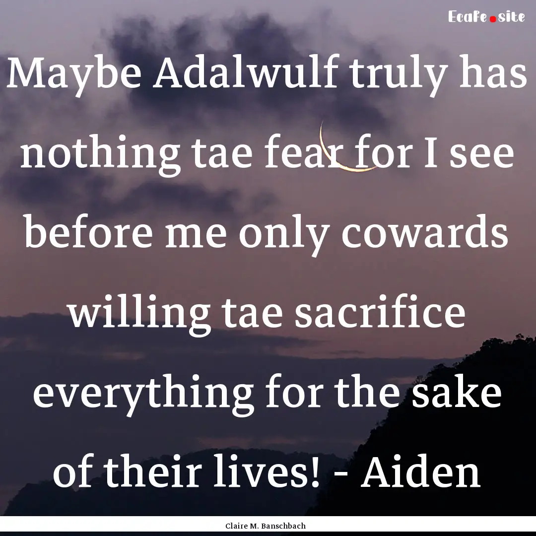 Maybe Adalwulf truly has nothing tae fear.... : Quote by Claire M. Banschbach