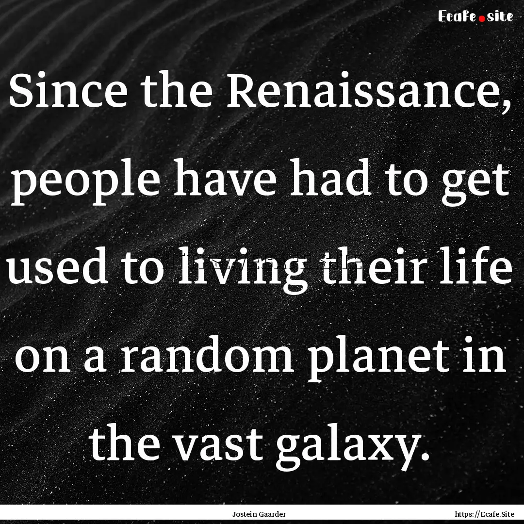 Since the Renaissance, people have had to.... : Quote by Jostein Gaarder