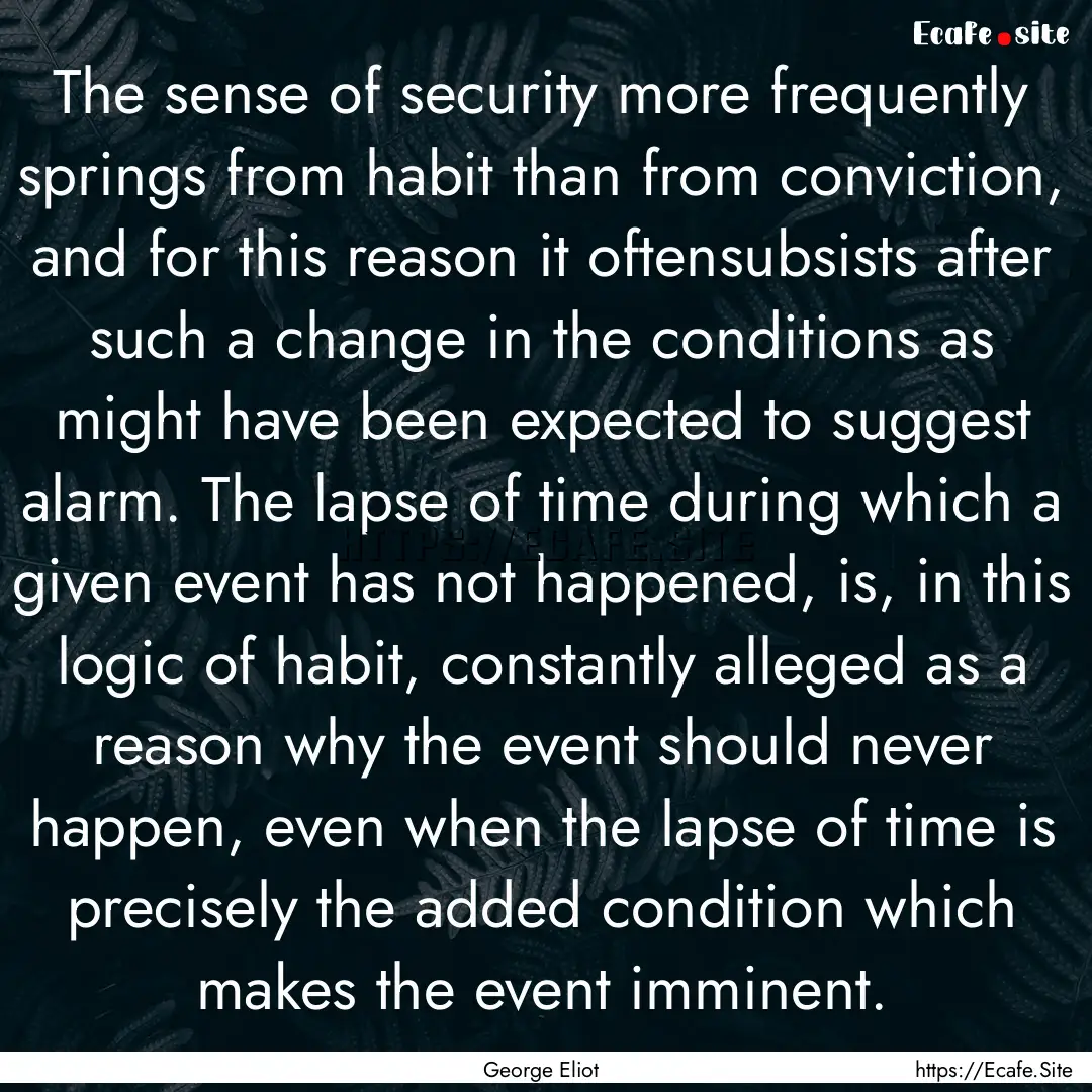 The sense of security more frequently springs.... : Quote by George Eliot