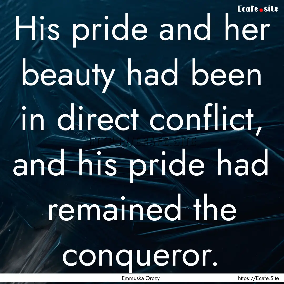 His pride and her beauty had been in direct.... : Quote by Emmuska Orczy