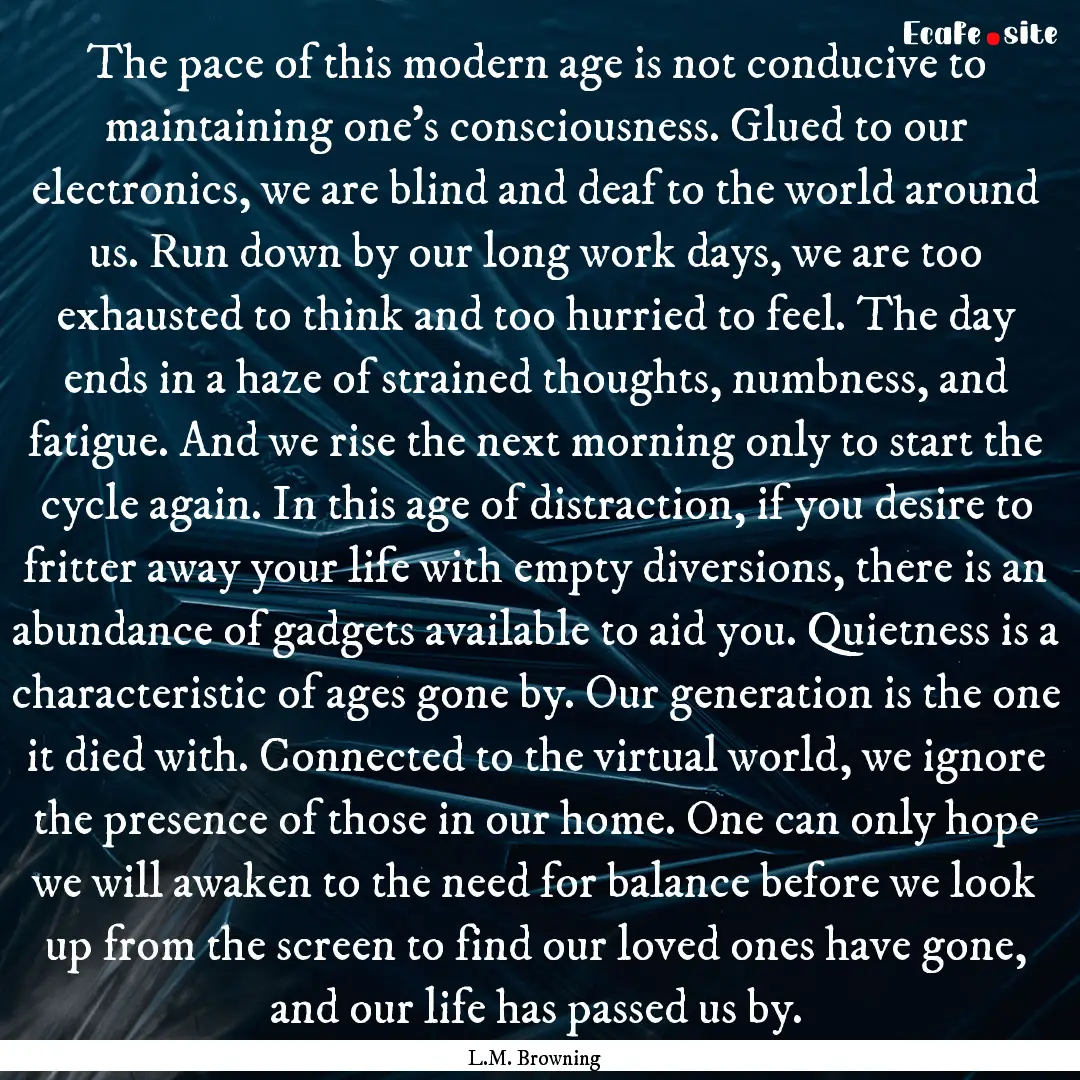 The pace of this modern age is not conducive.... : Quote by L.M. Browning