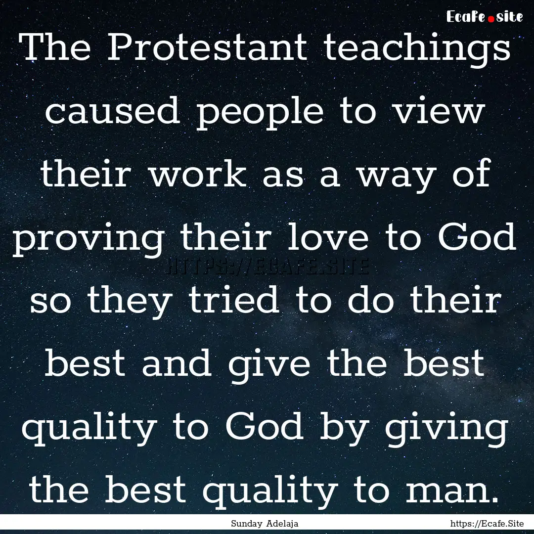 The Protestant teachings caused people to.... : Quote by Sunday Adelaja