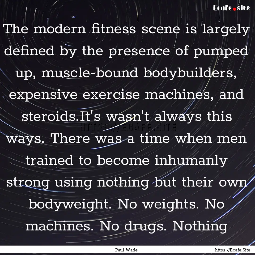 The modern fitness scene is largely defined.... : Quote by Paul Wade