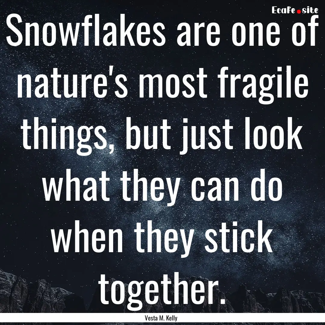 Snowflakes are one of nature's most fragile.... : Quote by Vesta M. Kelly