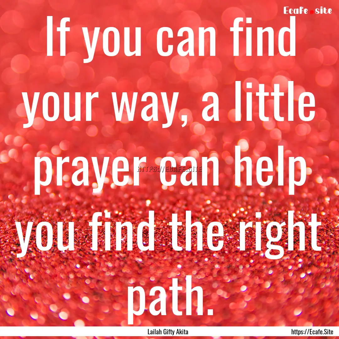 If you can find your way, a little prayer.... : Quote by Lailah Gifty Akita