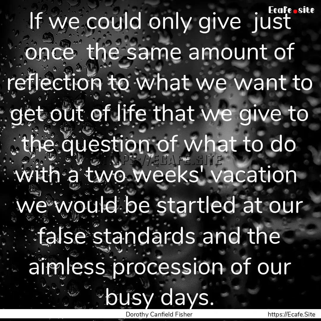 If we could only give just once the same.... : Quote by Dorothy Canfield Fisher