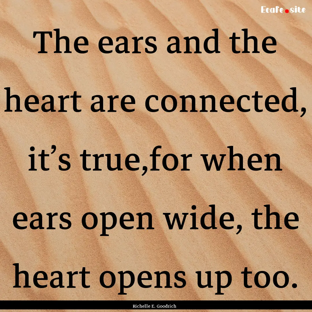 The ears and the heart are connected, it’s.... : Quote by Richelle E. Goodrich