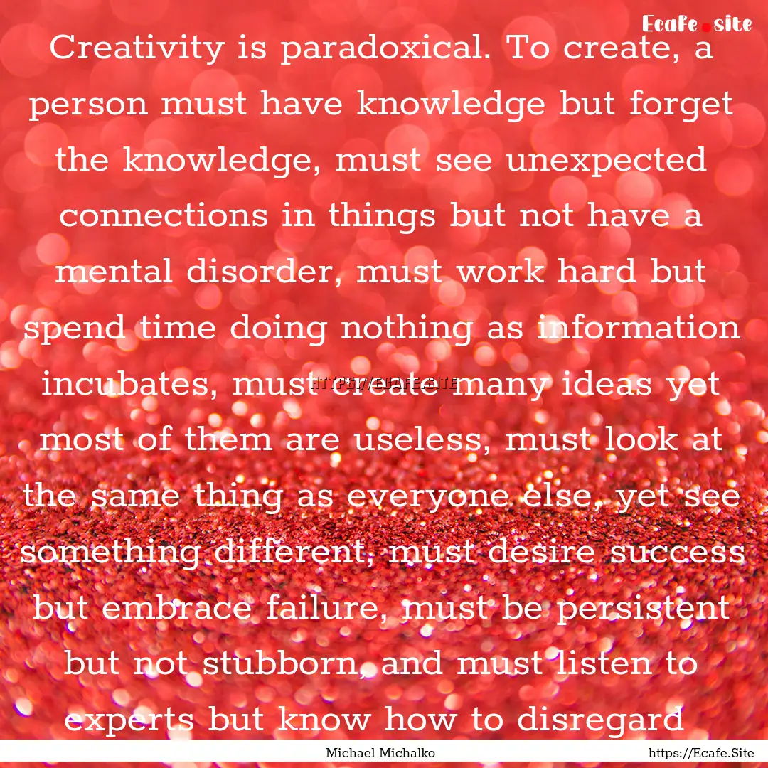 Creativity is paradoxical. To create, a person.... : Quote by Michael Michalko