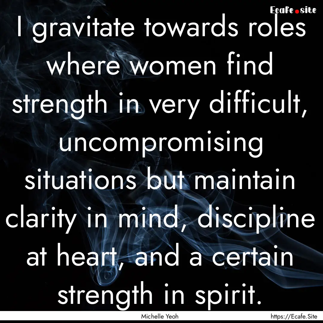 I gravitate towards roles where women find.... : Quote by Michelle Yeoh