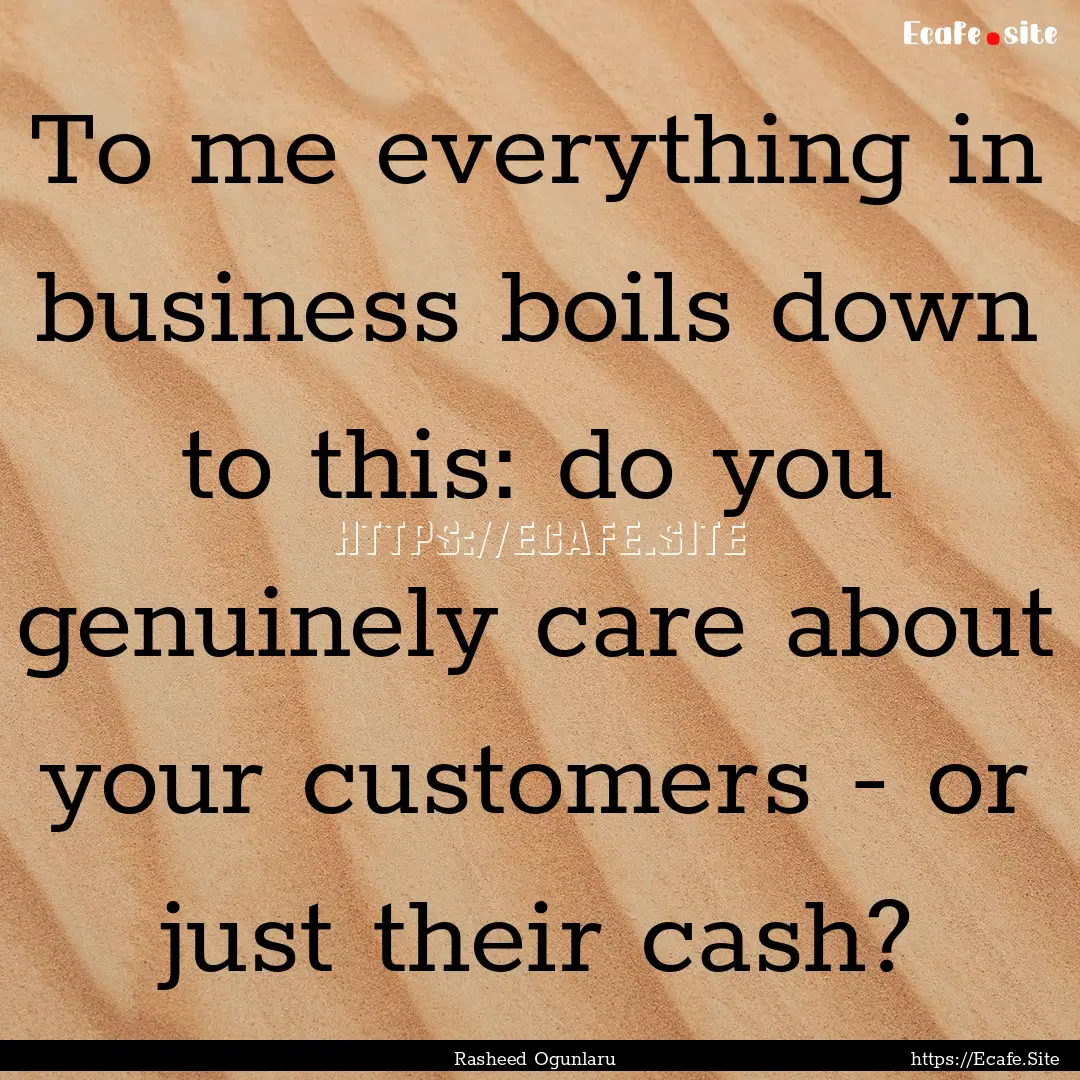 To me everything in business boils down to.... : Quote by Rasheed Ogunlaru