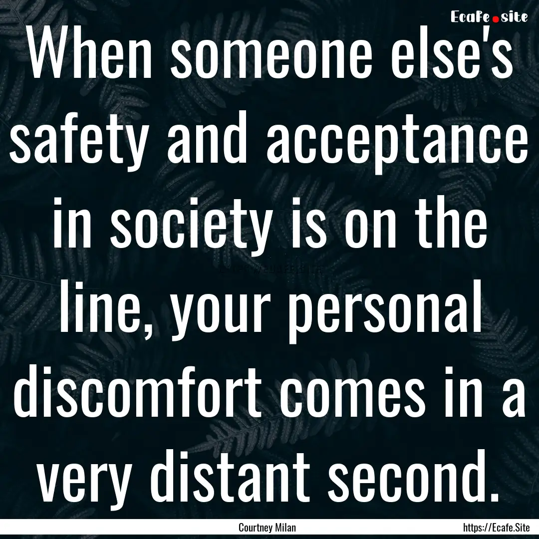 When someone else's safety and acceptance.... : Quote by Courtney Milan