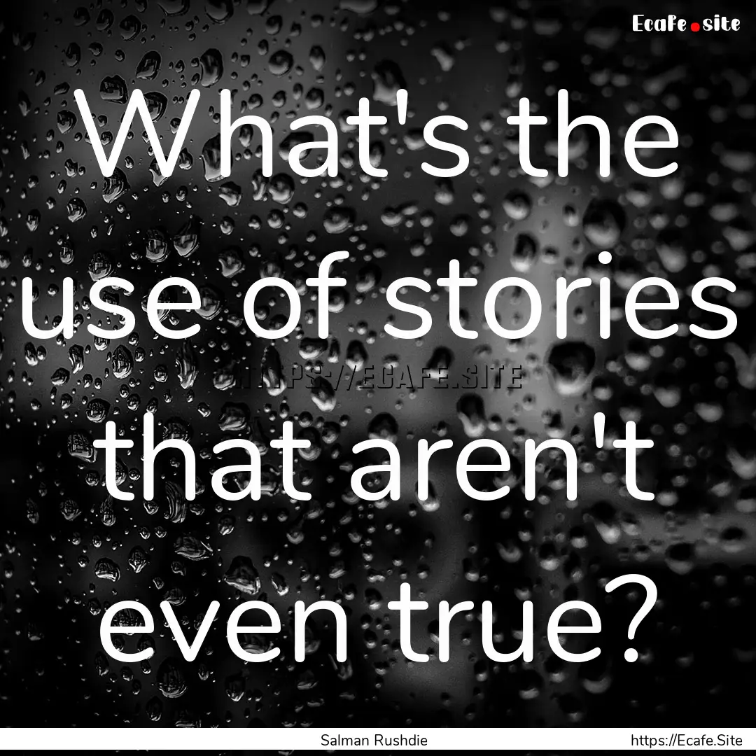 What's the use of stories that aren't even.... : Quote by Salman Rushdie