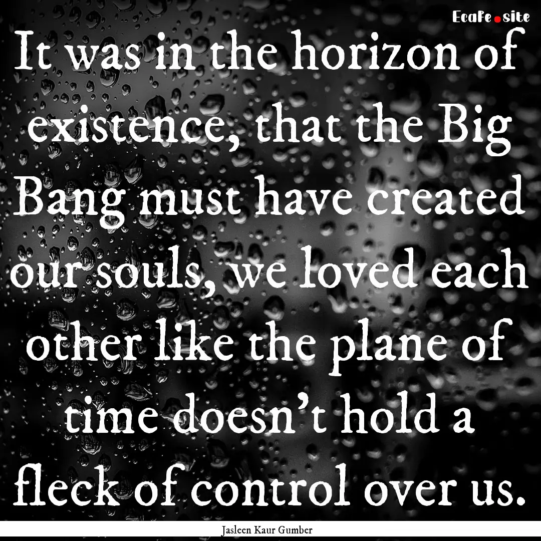 It was in the horizon of existence, that.... : Quote by Jasleen Kaur Gumber