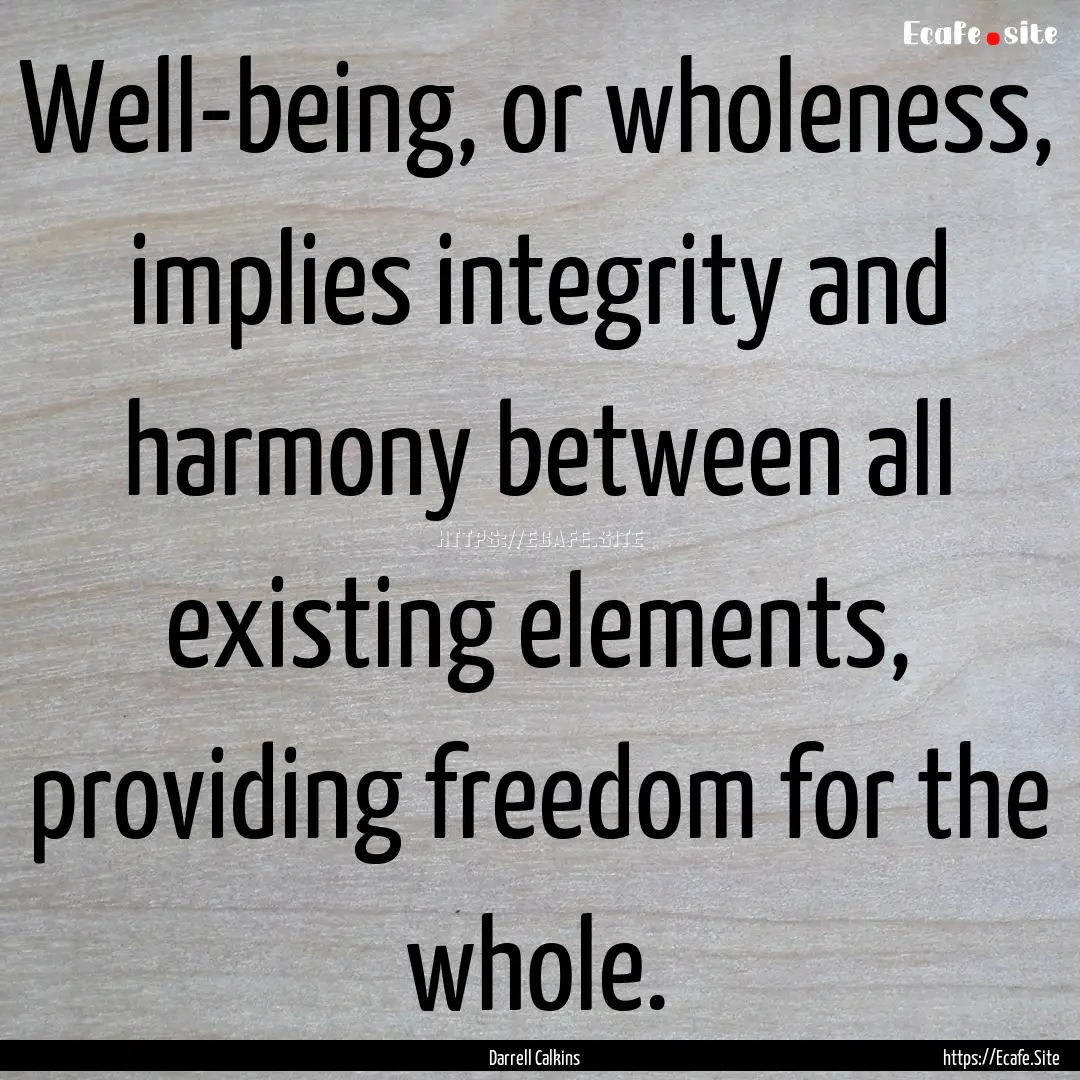 Well-being, or wholeness, implies integrity.... : Quote by Darrell Calkins