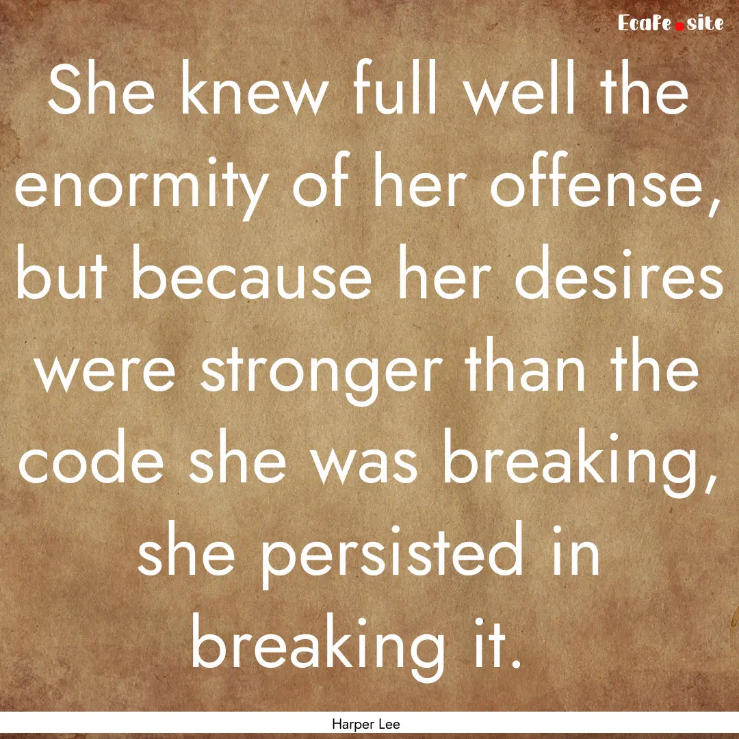 She knew full well the enormity of her offense,.... : Quote by Harper Lee