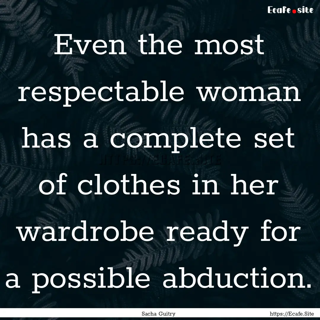 Even the most respectable woman has a complete.... : Quote by Sacha Guitry