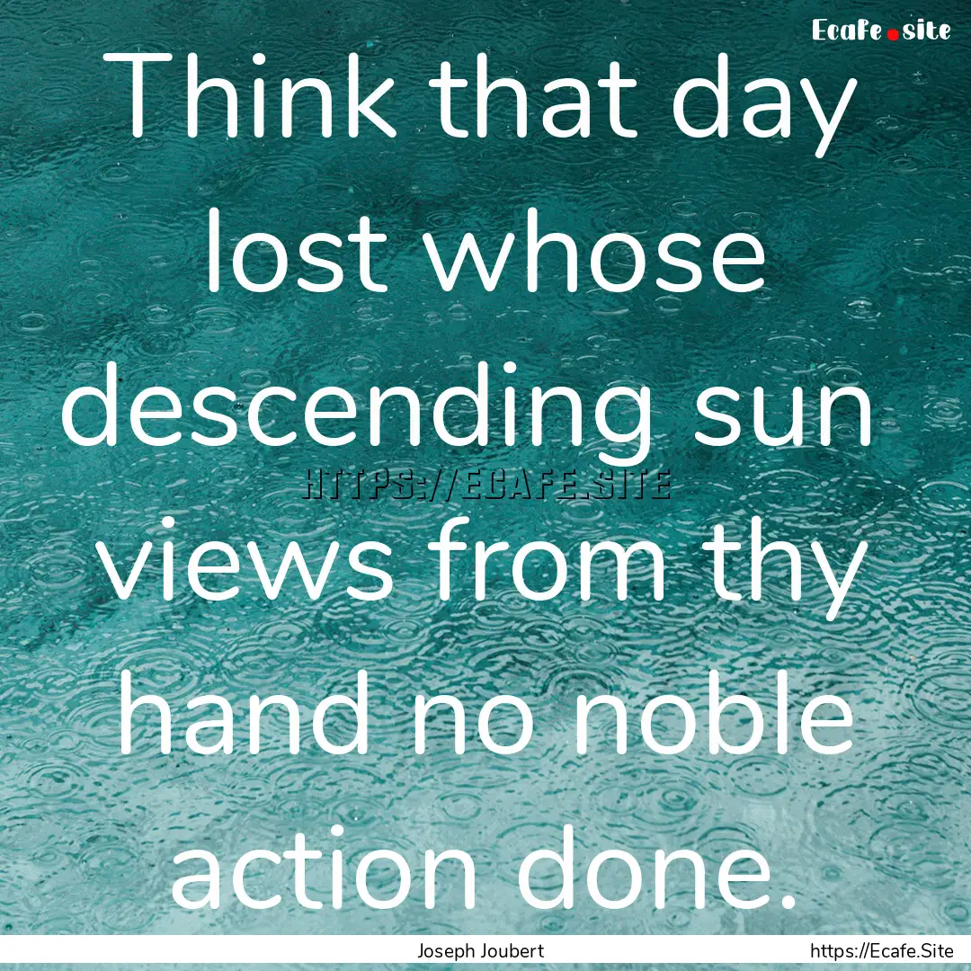 Think that day lost whose descending sun.... : Quote by Joseph Joubert