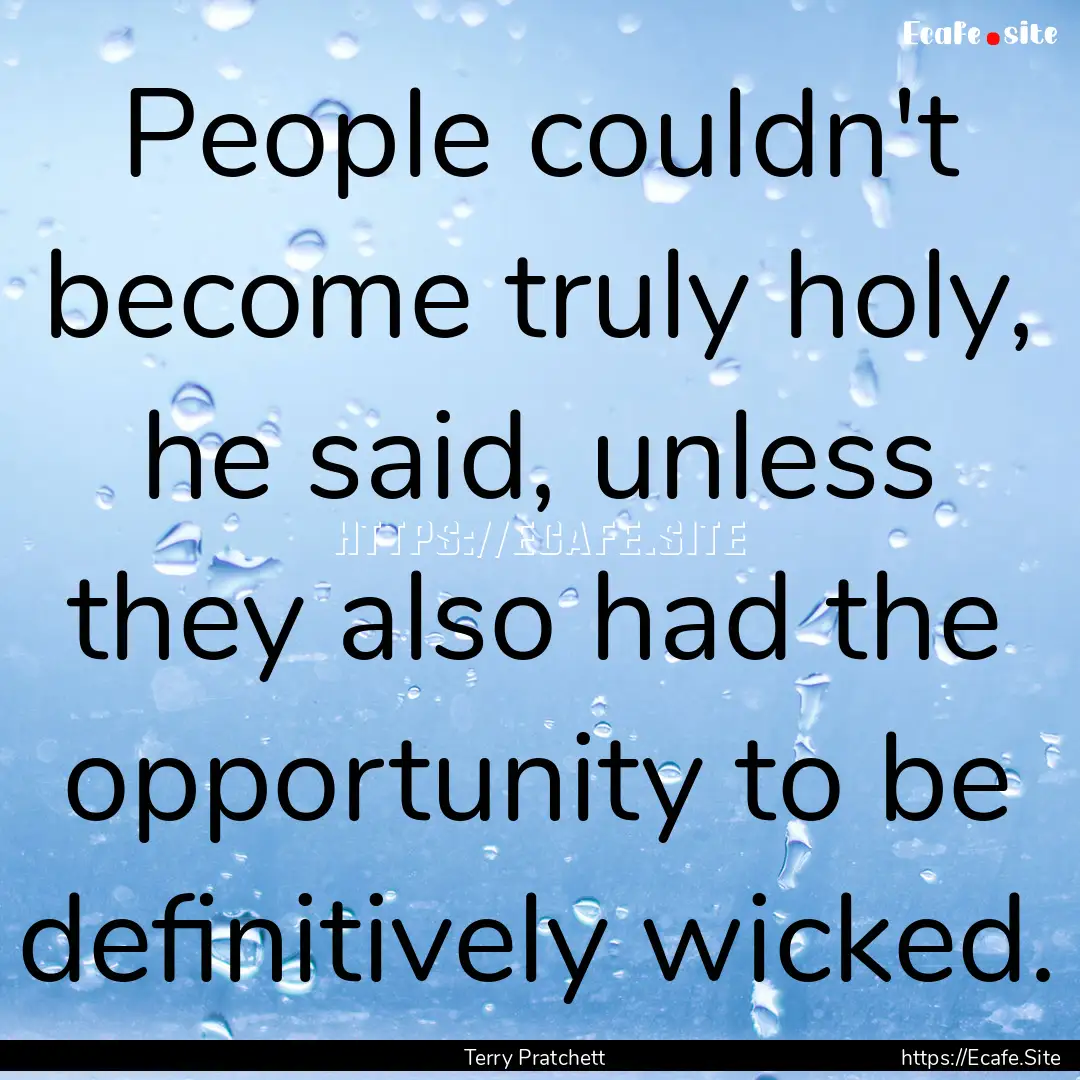 People couldn't become truly holy, he said,.... : Quote by Terry Pratchett