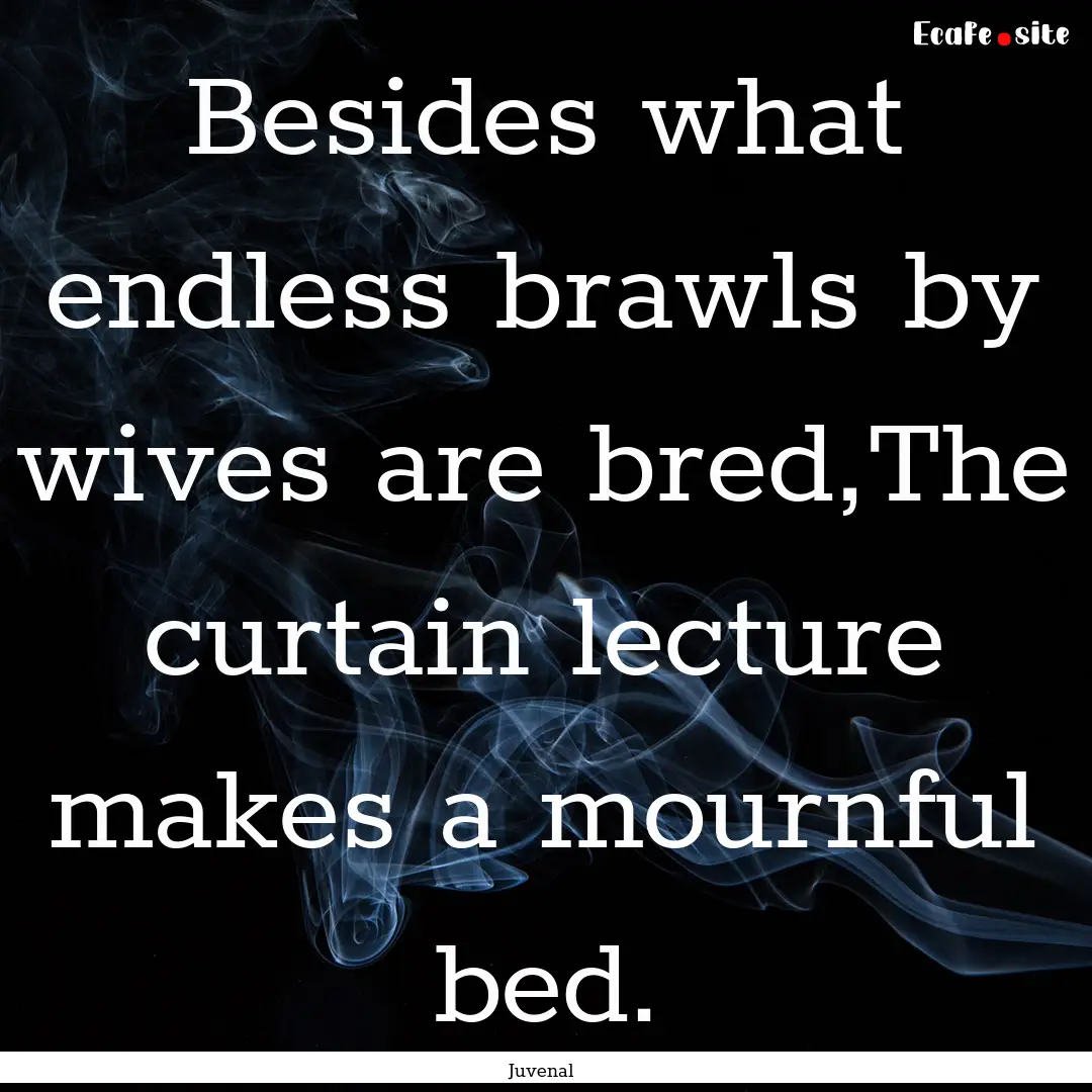 Besides what endless brawls by wives are.... : Quote by Juvenal