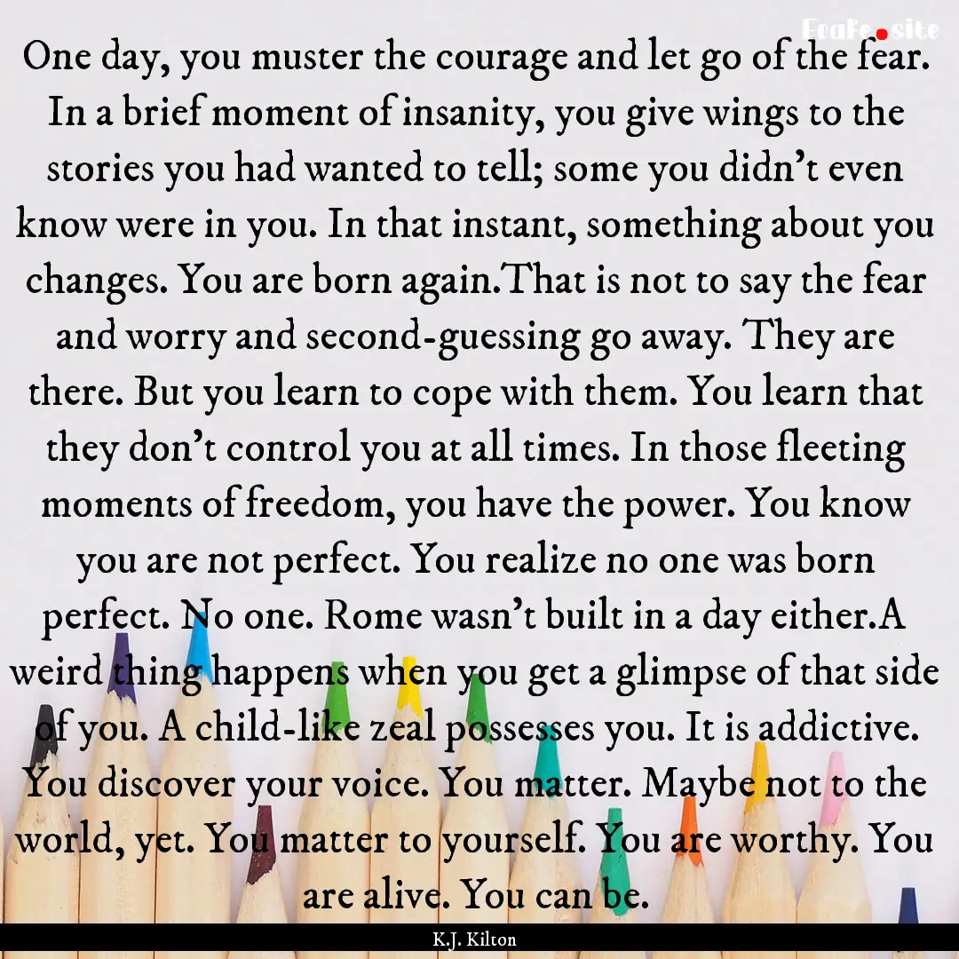 One day, you muster the courage and let go.... : Quote by K.J. Kilton