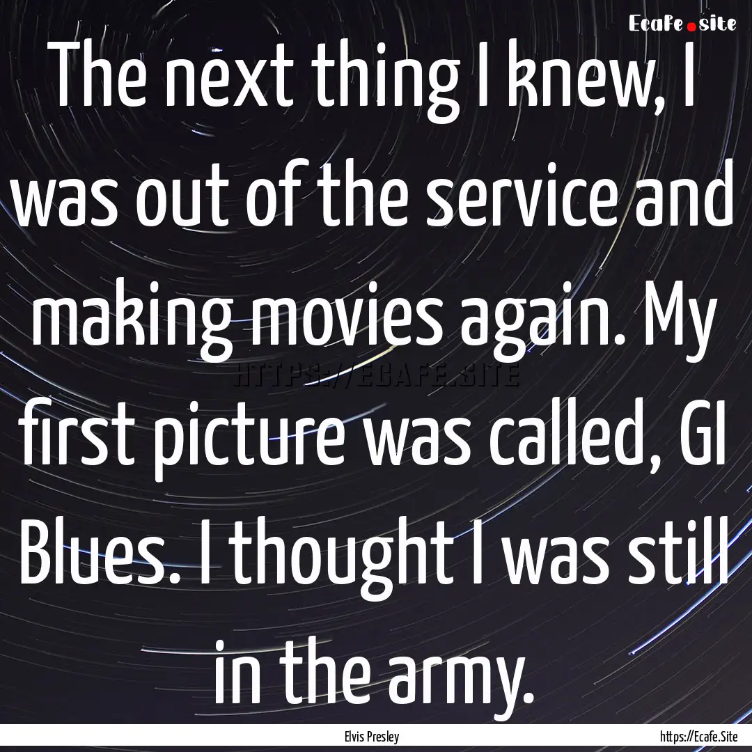 The next thing I knew, I was out of the service.... : Quote by Elvis Presley