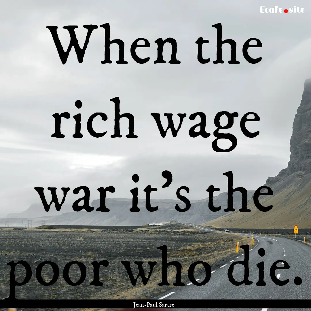 When the rich wage war it's the poor who.... : Quote by Jean-Paul Sartre