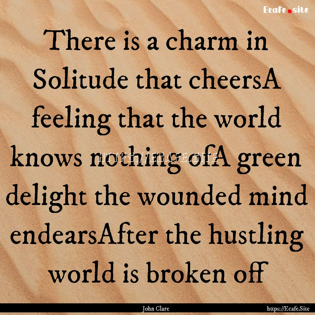 There is a charm in Solitude that cheersA.... : Quote by John Clare